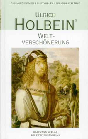 Geist ist geil! Ulrich Holbeins „Weltverschönerung“