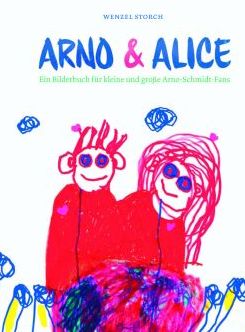 Arno & Alice – Ein Bilderbuch für kleine und große Arno-Schmidt-Fans. Aufgeblättert von Wenzel Storch