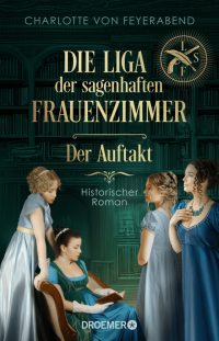 Das Bild zeigt das Buchcover von Charlotte von Feyerabends Roman "Die Liga der sagenhaften Frauenzimmer"